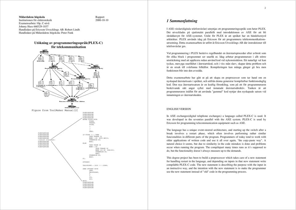 Det utvecklades på sjuttiotalet parallellt med introduktionen av AXE för att bli skräddarsytt för AXE-systemet. Unikt för PLEX är att språket har en händelsestyrd arkitektur.