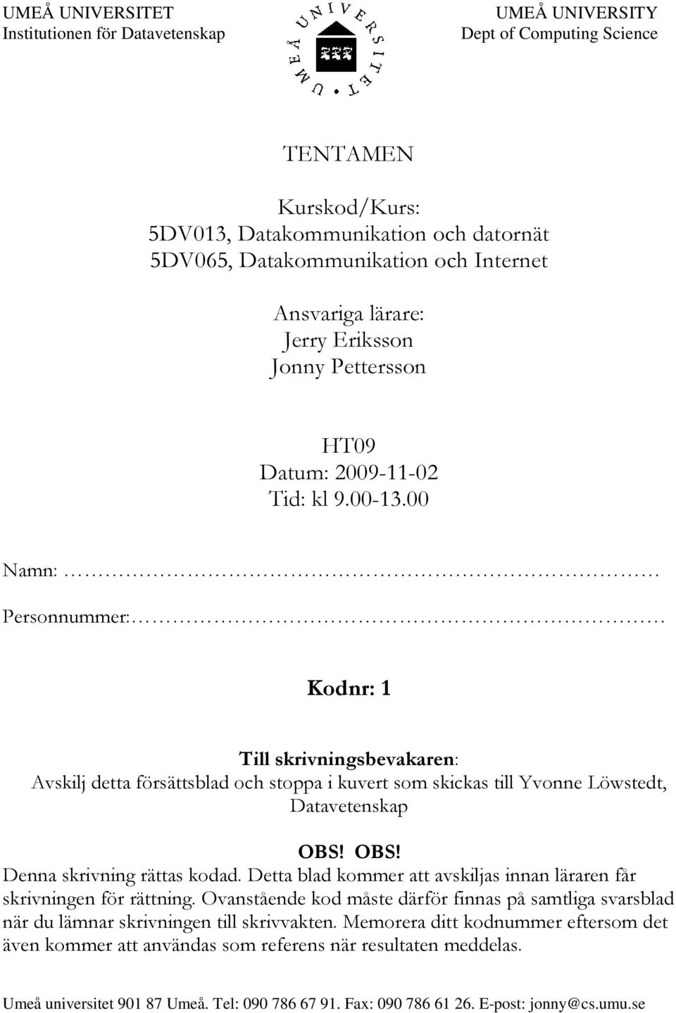 00 Namn: Personnummer: Kodnr: 1 Till skrivningsbevakaren: Avskilj detta försättsblad och stoppa i kuvert som skickas till Yvonne Löwstedt, Datavetenskap OBS! OBS! Denna skrivning rättas kodad.