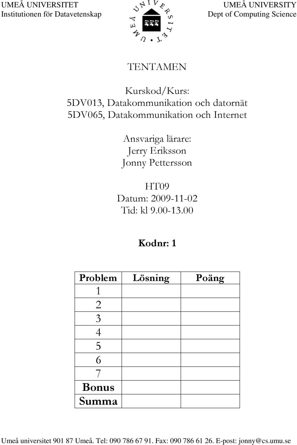 lärare: Jerry Eriksson Jonny Pettersson HT09 Datum: 2009-11-02 Tid: kl 9.00-13.