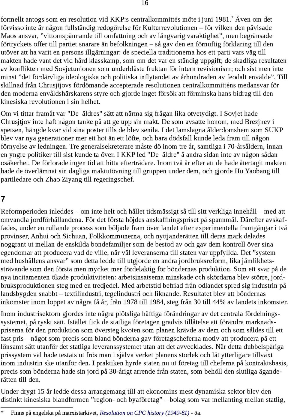 förtryckets offer till partiet snarare än befolkningen så gav den en förnuftig förklaring till den utöver att ha varit en persons illgärningar: de speciella traditionerna hos ett parti vars väg till