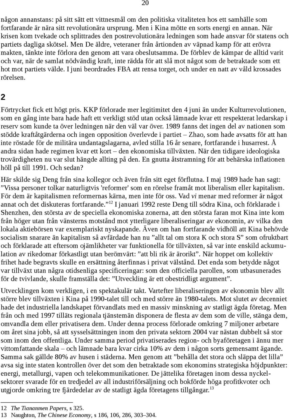 Men De äldre, veteraner från årtionden av väpnad kamp för att erövra makten, tänkte inte förlora den genom att vara obeslutsamma.