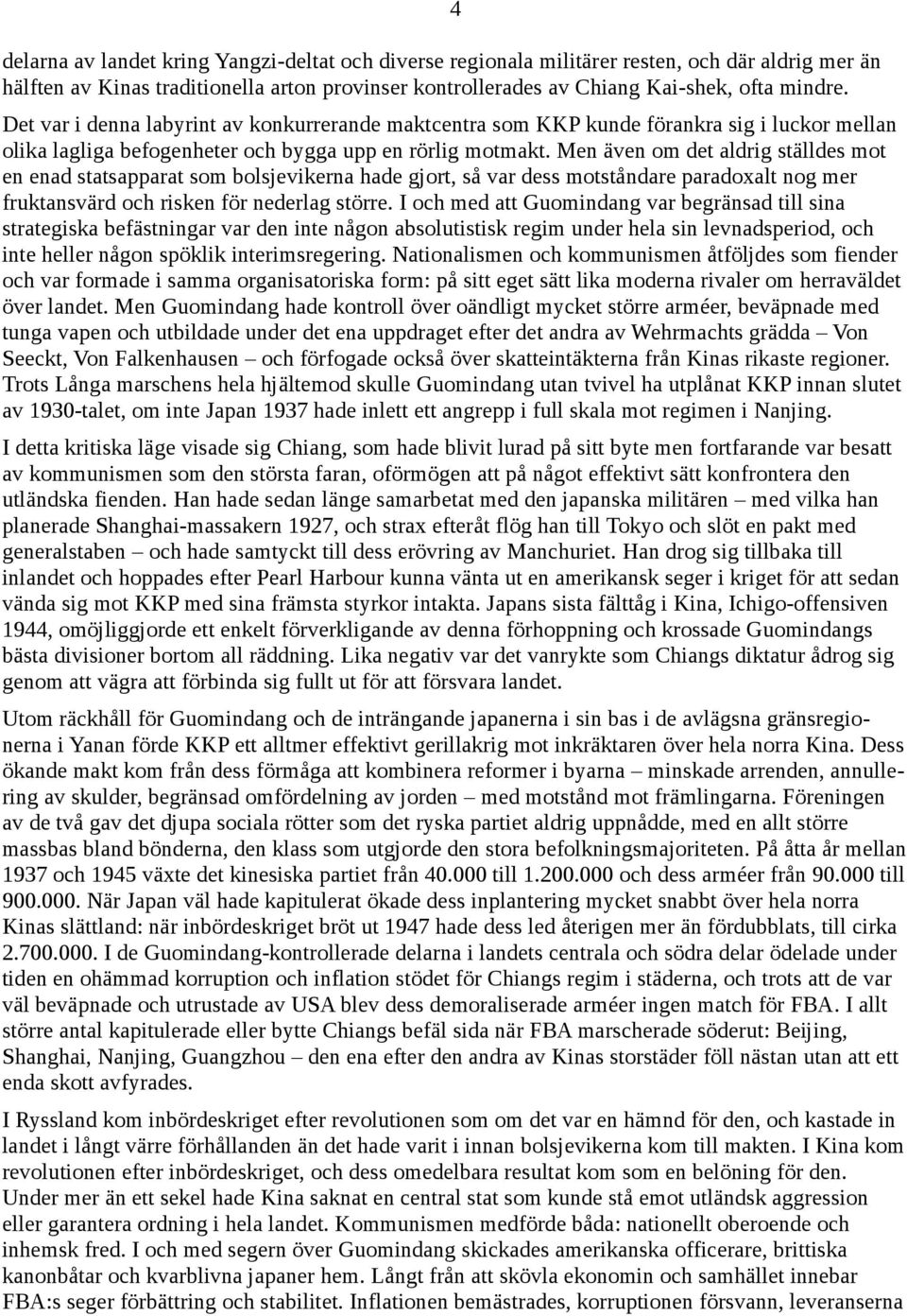 Men även om det aldrig ställdes mot en enad statsapparat som bolsjevikerna hade gjort, så var dess motståndare paradoxalt nog mer fruktansvärd och risken för nederlag större.