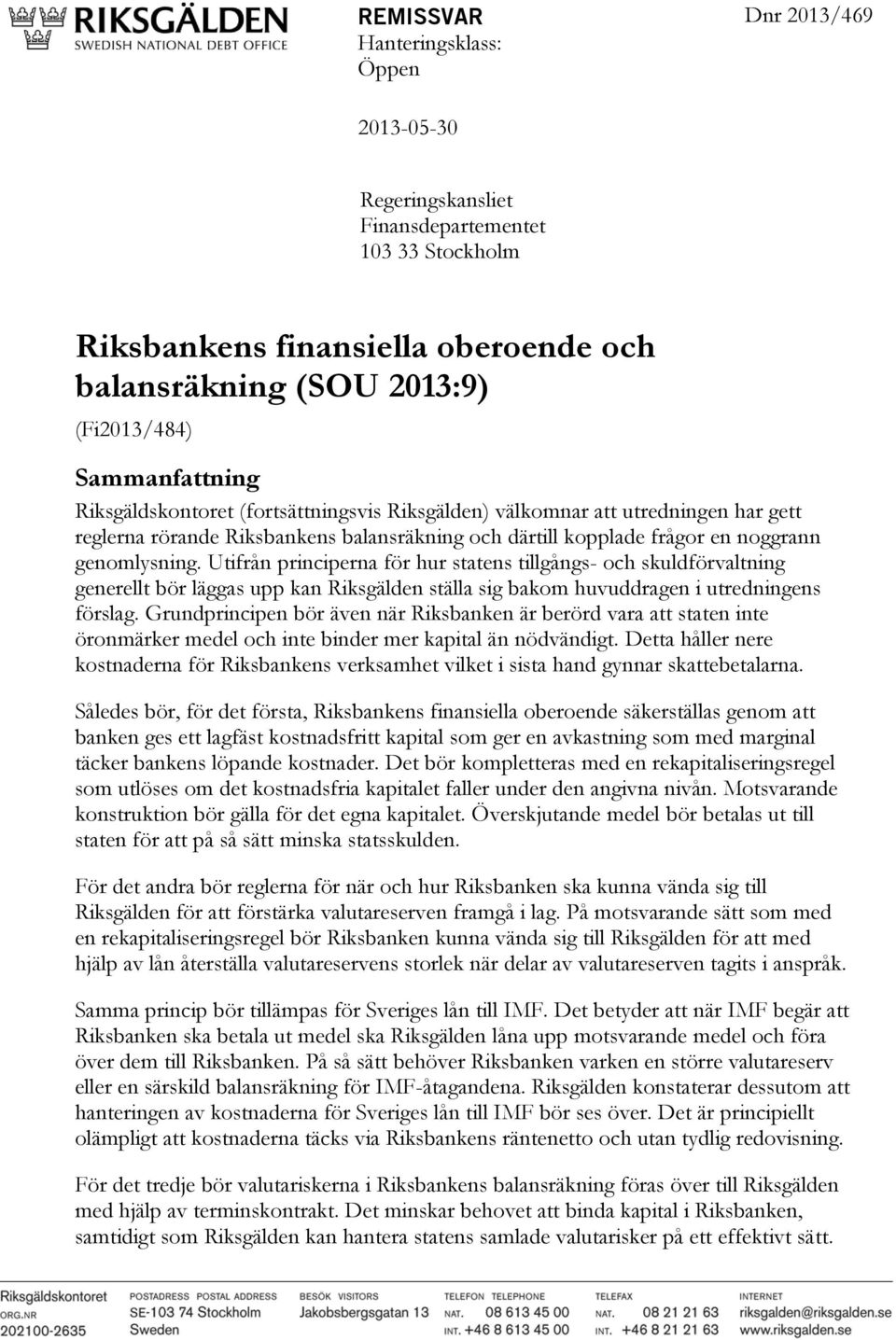 Utifrån principerna för hur statens tillgångs- och skuldförvaltning generellt bör läggas upp kan Riksgälden ställa sig bakom huvuddragen i utredningens förslag.