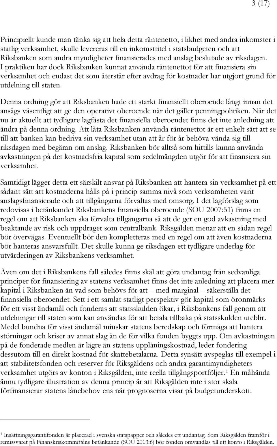 I praktiken har dock Riksbanken kunnat använda räntenettot för att finansiera sin verksamhet och endast det som återstår efter avdrag för kostnader har utgjort grund för utdelning till staten.