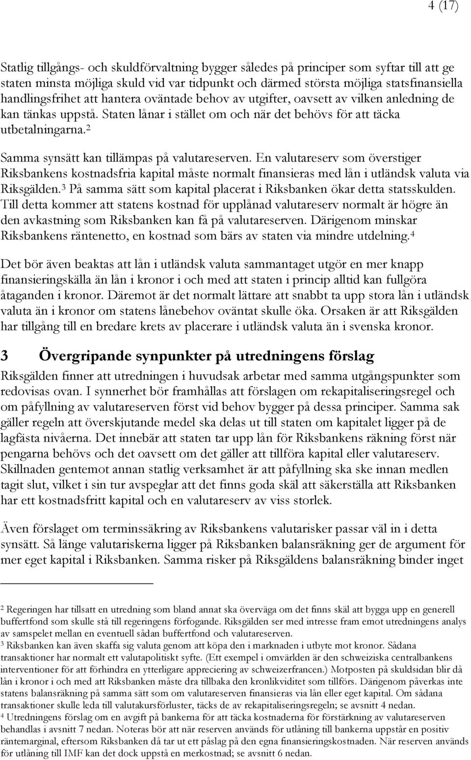 2 Samma synsätt kan tillämpas på valutareserven. En valutareserv som överstiger Riksbankens kostnadsfria kapital måste normalt finansieras med lån i utländsk valuta via Riksgälden.