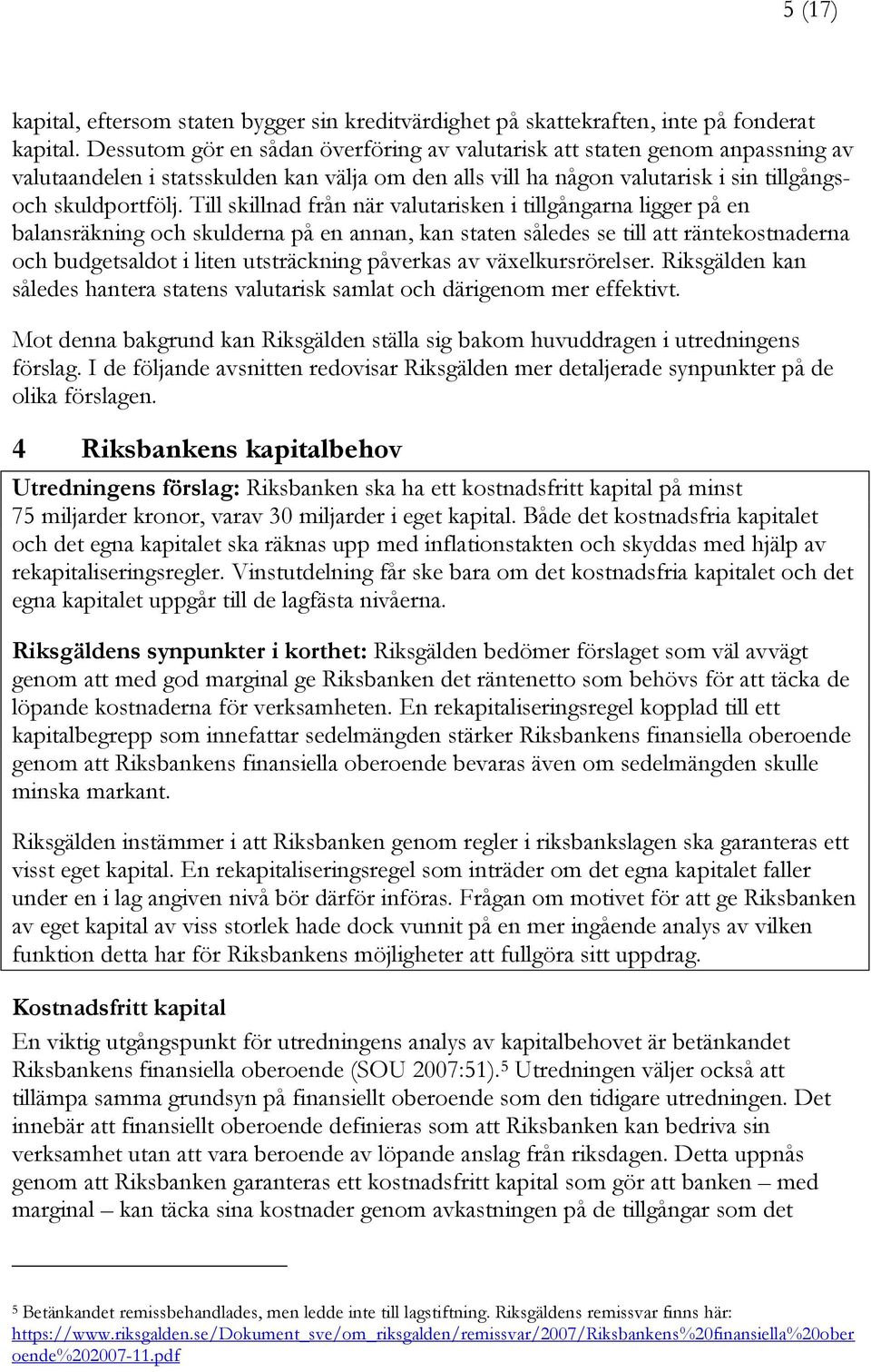 Till skillnad från när valutarisken i tillgångarna ligger på en balansräkning och skulderna på en annan, kan staten således se till att räntekostnaderna och budgetsaldot i liten utsträckning påverkas