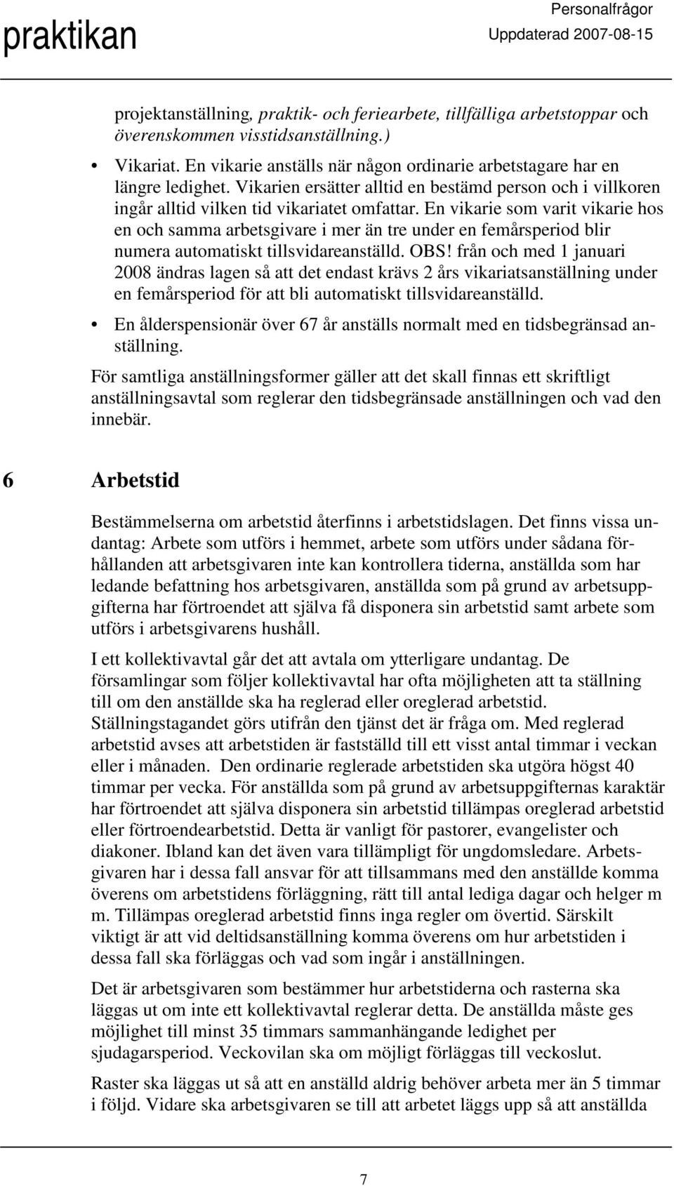 En vikarie som varit vikarie hos en och samma arbetsgivare i mer än tre under en femårsperiod blir numera automatiskt tillsvidareanställd. OBS!