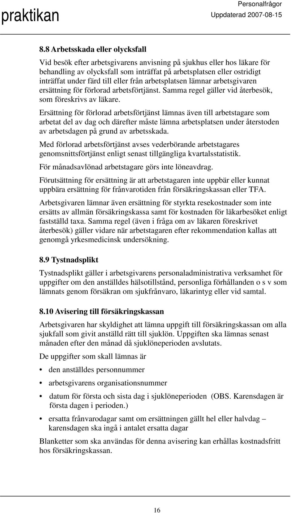 Ersättning för förlorad arbetsförtjänst lämnas även till arbetstagare som arbetat del av dag och därefter måste lämna arbetsplatsen under återstoden av arbetsdagen på grund av arbetsskada.