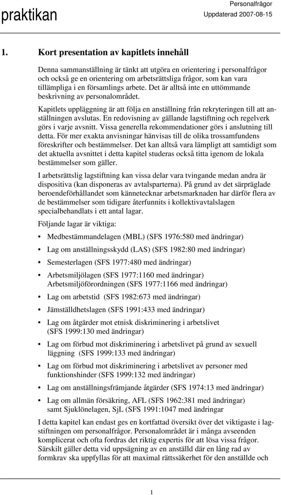 En redovisning av gällande lagstiftning och regelverk görs i varje avsnitt. Vissa generella rekommendationer görs i anslutning till detta.