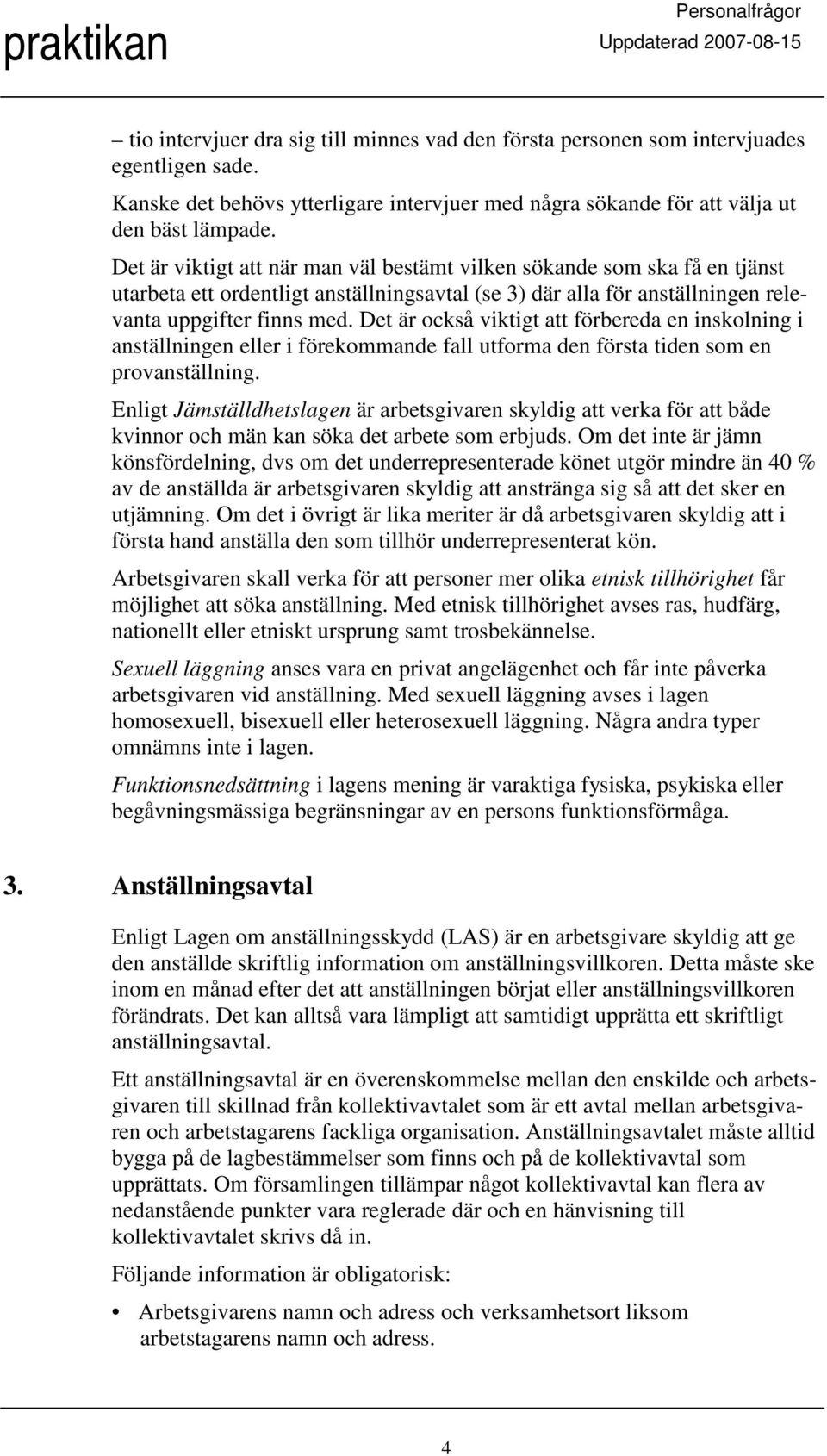 Det är också viktigt att förbereda en inskolning i anställningen eller i förekommande fall utforma den första tiden som en provanställning.