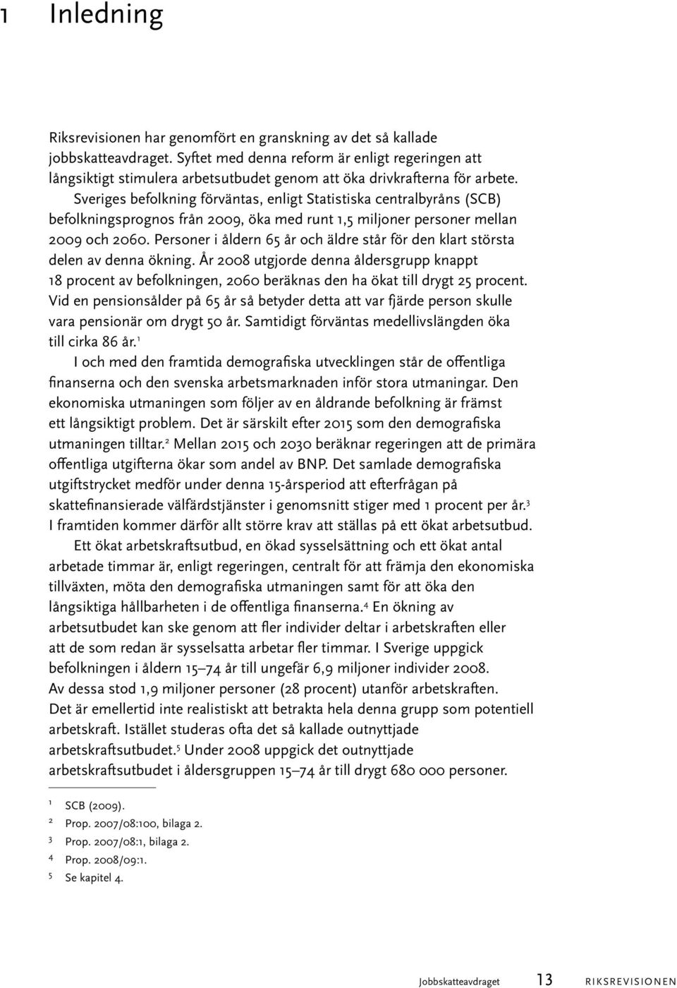 Sveriges befolkning förväntas, enligt Statistiska centralbyråns (SCB) befolkningsprognos från 2009, öka med runt 1,5 miljoner personer mellan 2009 och 2060.