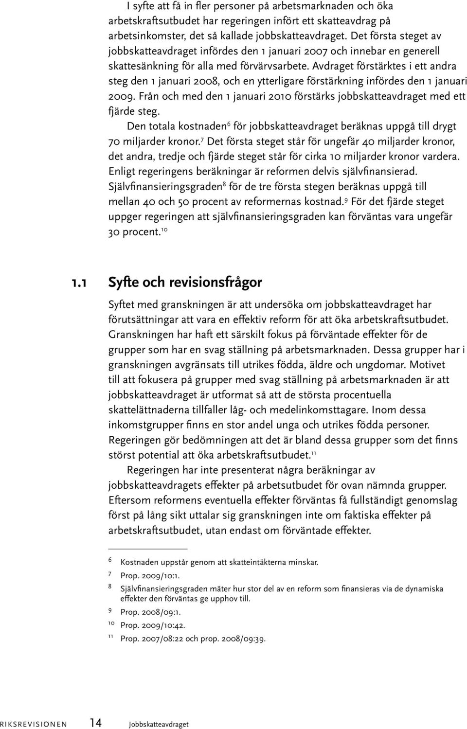 Avdraget förstärktes i ett andra steg den 1 januari 2008, och en ytterligare förstärkning infördes den 1 januari 2009. Från och med den 1 januari 2010 förstärks jobbskatteavdraget med ett fjärde steg.