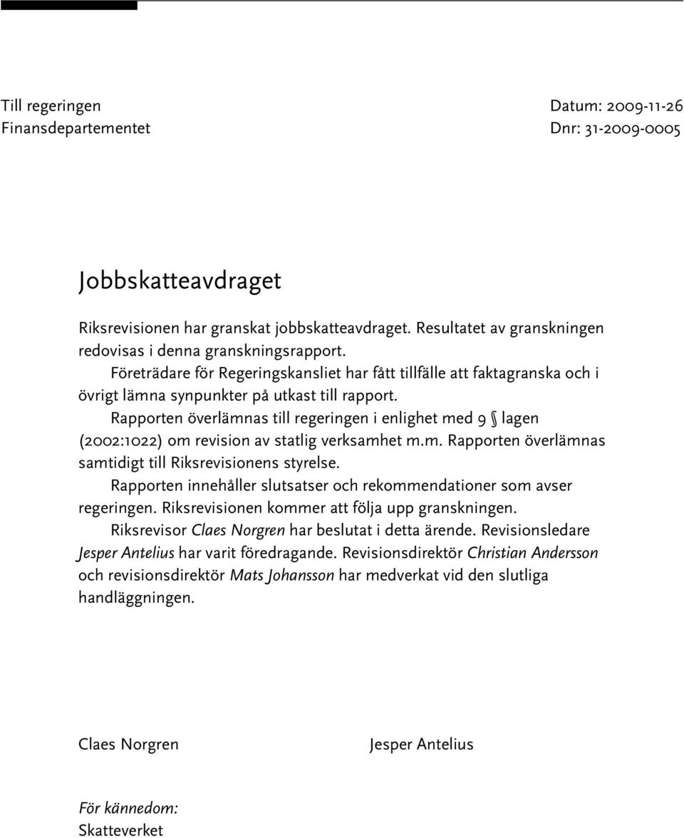 Rapporten överlämnas till regeringen i enlighet med 9 lagen (2002:1022) om revision av statlig verksamhet m.m. Rapporten överlämnas samtidigt till Riksrevisionens styrelse.