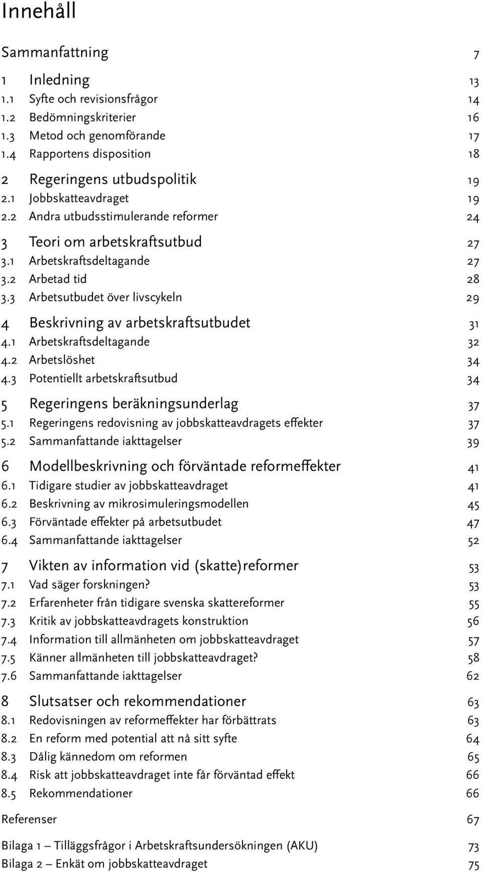 3 Arbetsutbudet över livscykeln 29 4 Beskrivning av arbetskraftsutbudet 31 4.1 Arbetskraftsdeltagande 32 4.2 Arbetslöshet 34 4.3 Potentiellt arbetskraftsutbud 34 5 Regeringens beräkningsunderlag 37 5.