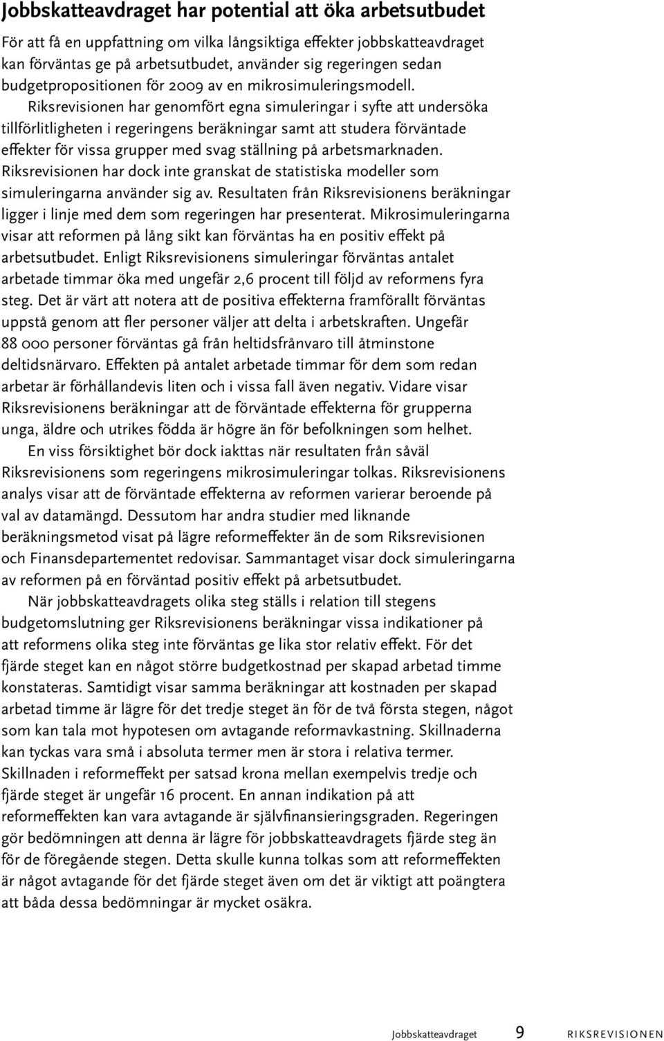 Riksrevisionen har genomfört egna simuleringar i syfte att undersöka tillförlitligheten i regeringens beräkningar samt att studera förväntade effekter för vissa grupper med svag ställning på