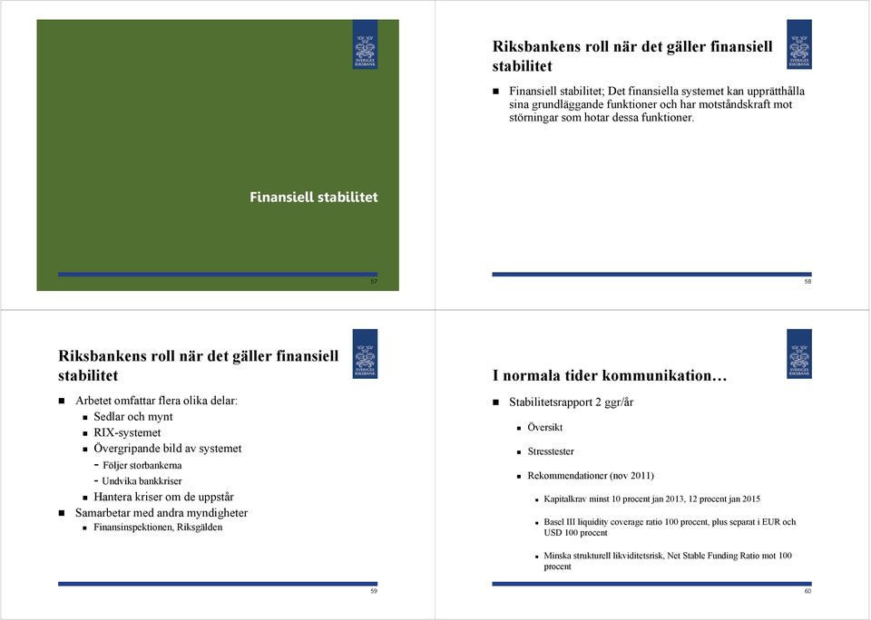 Finansiell stabilitet 57 5 Riksbankens roll när det gäller finansiell stabilitet Arbetet omfattar flera olika delar: Sedlar och mynt RIX-systemet Övergripande bild av systemet - Följer storbankerna -