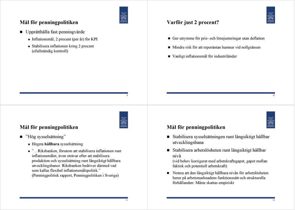 Högsta hållbara sysselsättning Riksbanken, förutom att stabilisera inflationen runt inflationsmålet, även strävar efter att stabilisera produktion och sysselsättning runt långsiktigt hållbara