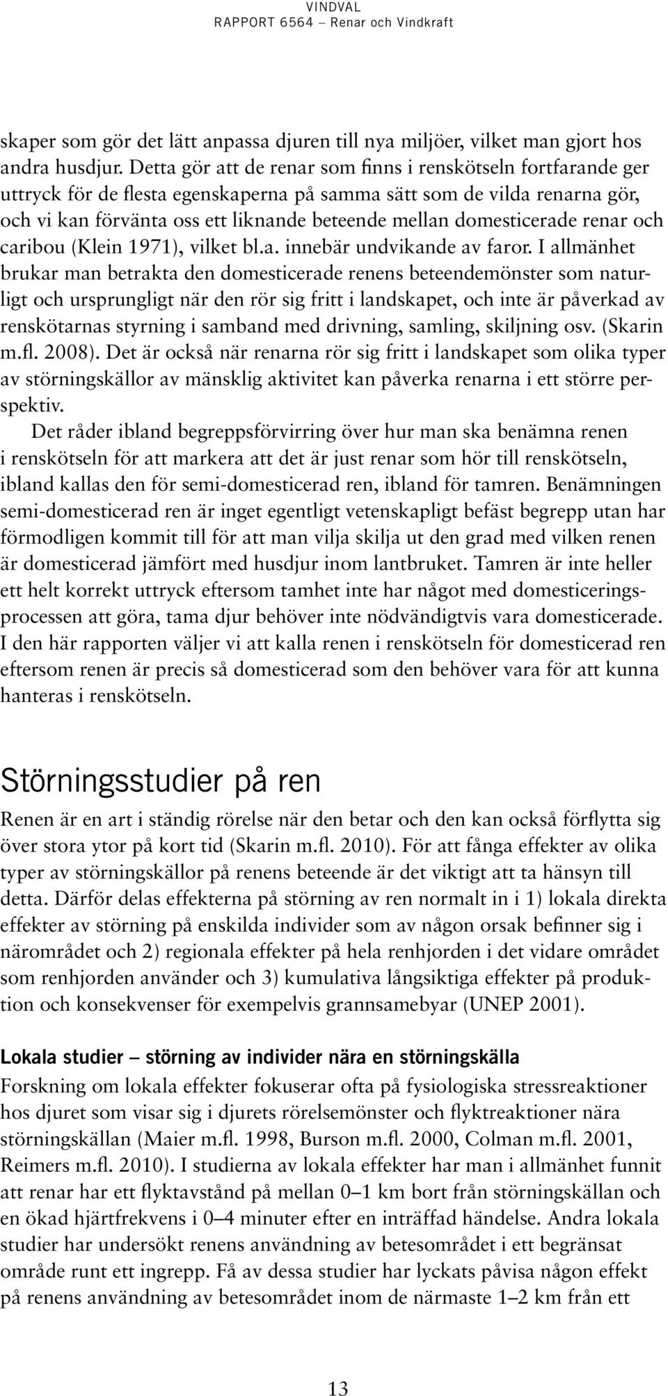 domesticerade renar och caribou (Klein 1971), vilket bl.a. innebär undvikande av faror.