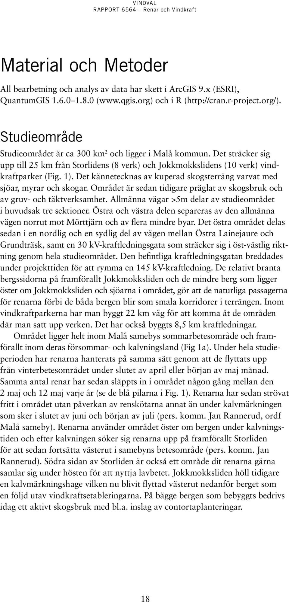 Det kännetecknas av kuperad skogsterräng varvat med sjöar, myrar och skogar. Området är sedan tidigare präglat av skogsbruk och av gruv- och täktverksamhet.