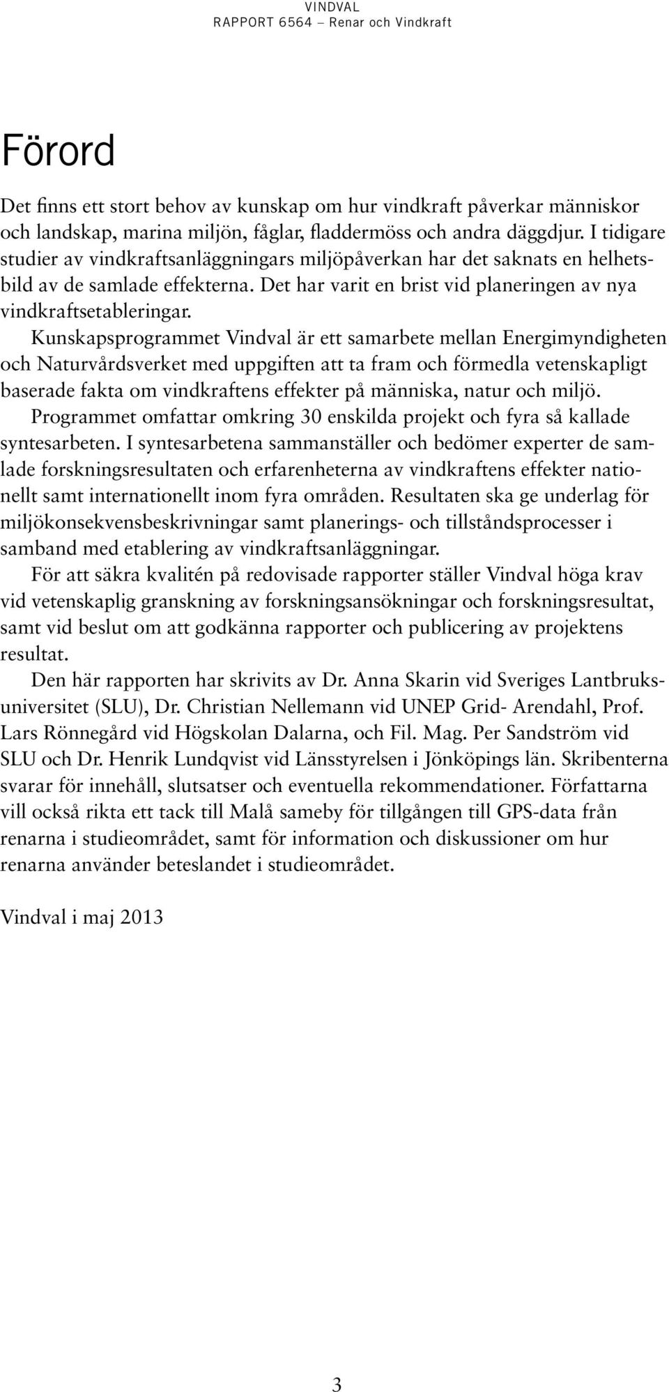 Kunskapsprogrammet Vindval är ett samarbete mellan Energimyndigheten och Naturvårdsverket med uppgiften att ta fram och förmedla vetenskapligt baserade fakta om vindkraftens effekter på människa,