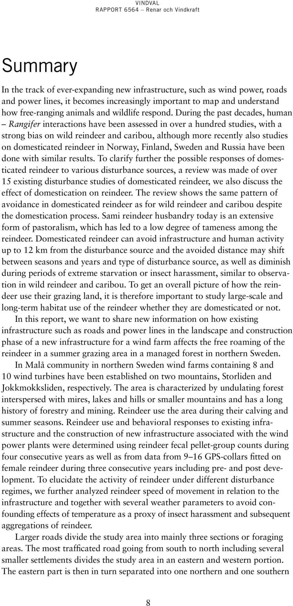 During the past decades, human Rangifer interactions have been assessed in over a hundred studies, with a strong bias on wild reindeer and caribou, although more recently also studies on domesticated