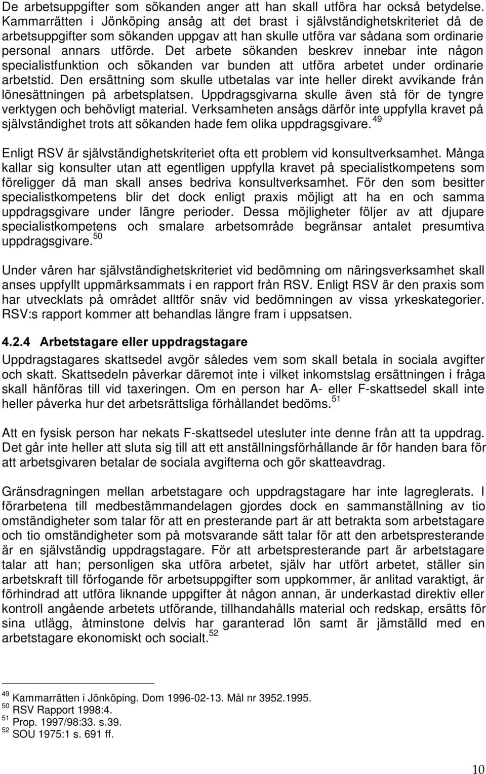 Det arbete sökanden beskrev innebar inte någon specialistfunktion och sökanden var bunden att utföra arbetet under ordinarie arbetstid.