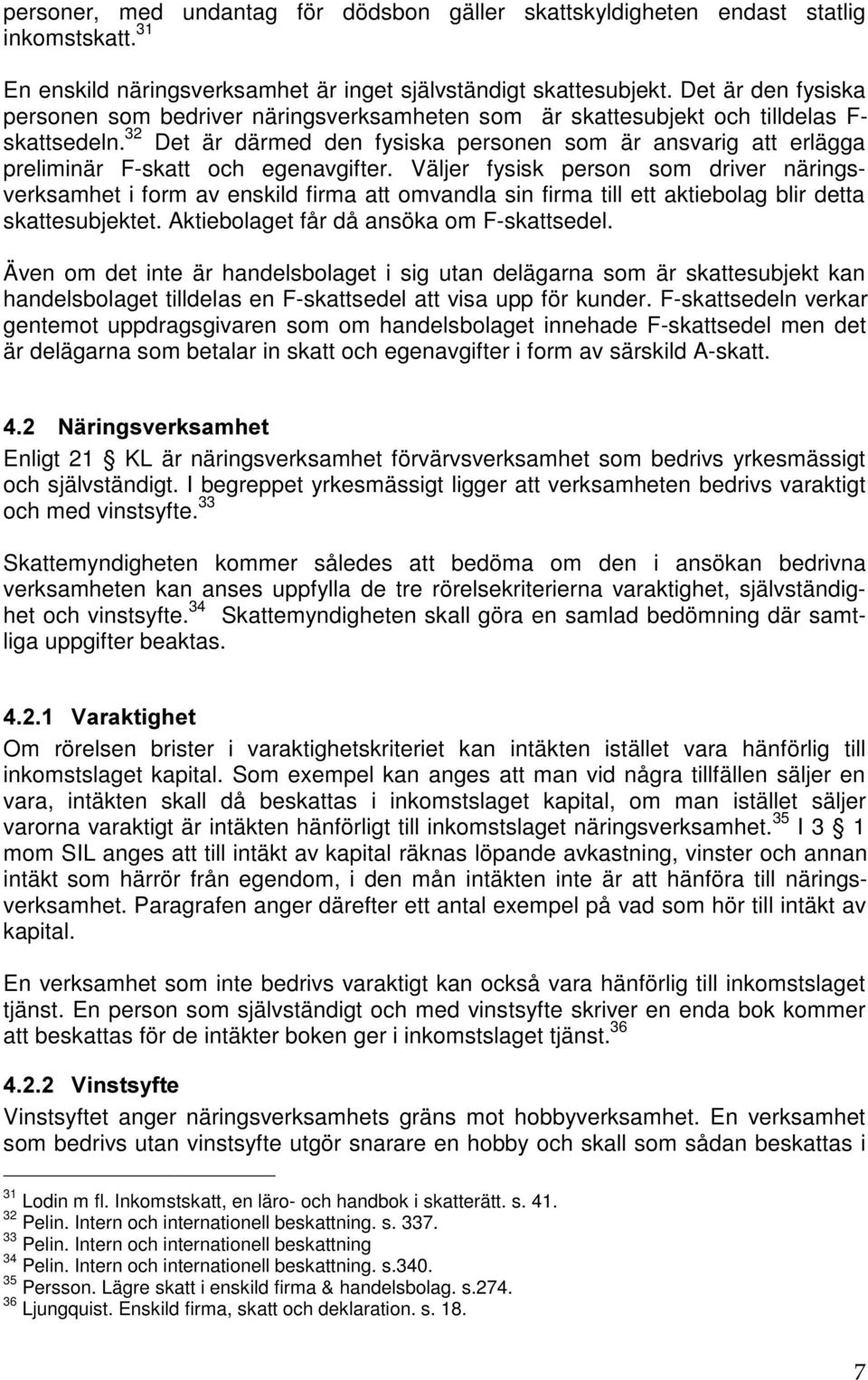 32 Det är därmed den fysiska personen som är ansvarig att erlägga preliminär F-skatt och egenavgifter.