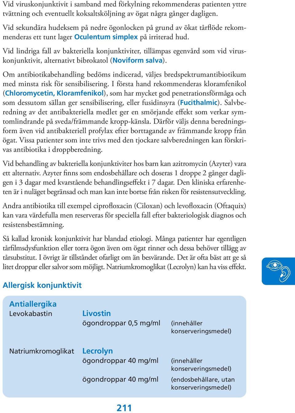 Vid lindriga fall av bakteriella konjunktiviter, tillämpas egenvård som vid viruskonjunktivit, alternativt bibrokatol (Noviform salva).