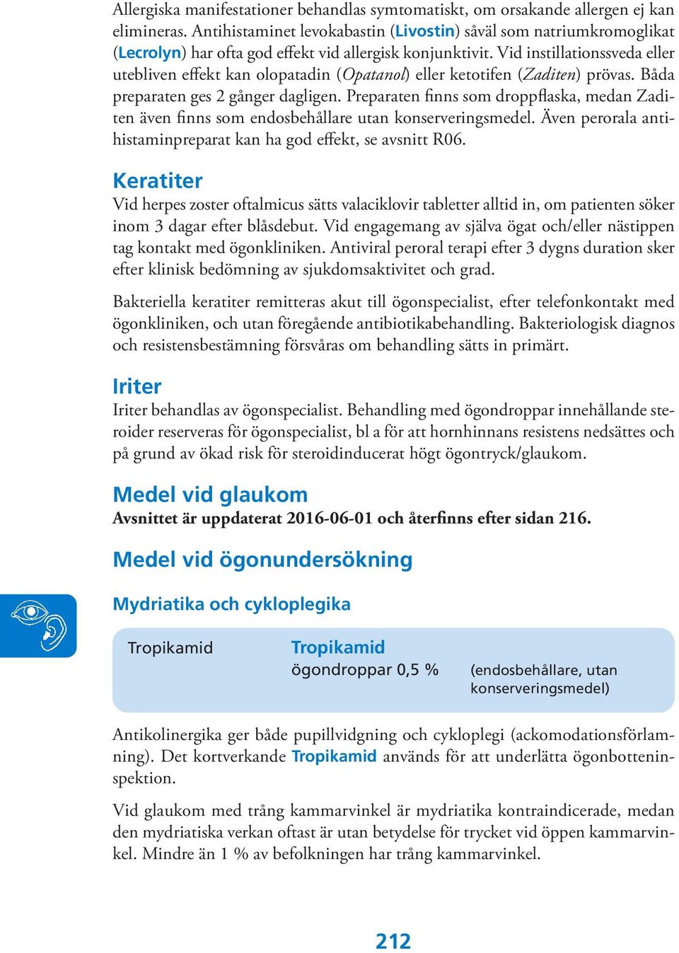 Vid instillationssveda eller utebliven effekt kan olopatadin (Opatanol) eller ketotifen (Zaditen) prövas. Båda preparaten ges 2 gånger dagligen.