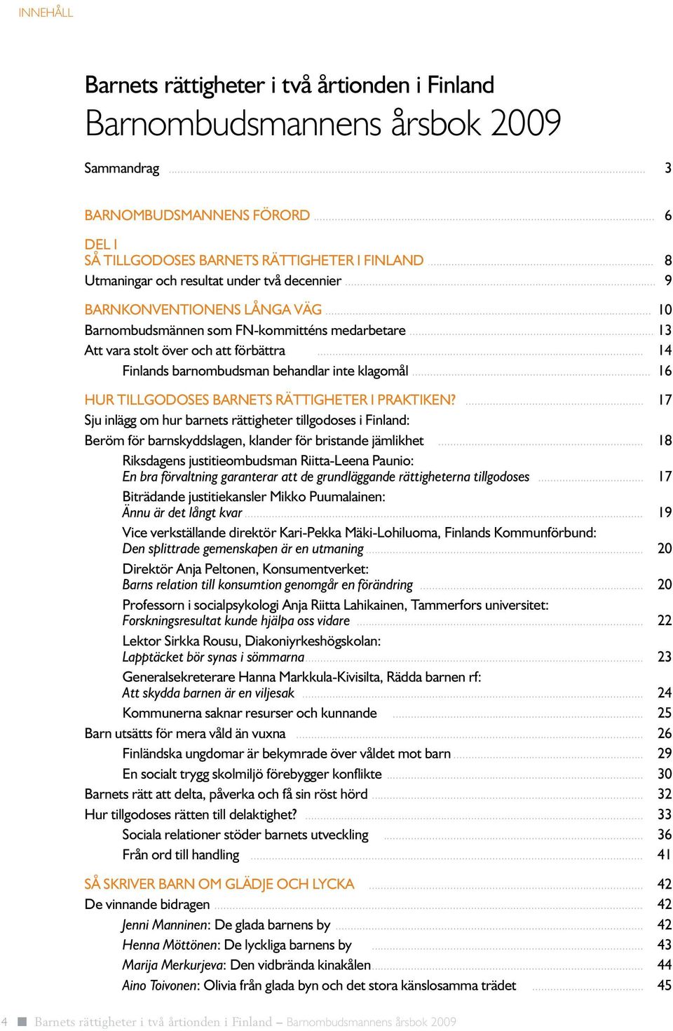 .. 14 Finlands barnombudsman behandlar inte klagomål... 16 Hur tillgodoses barnets rättigheter i praktiken?