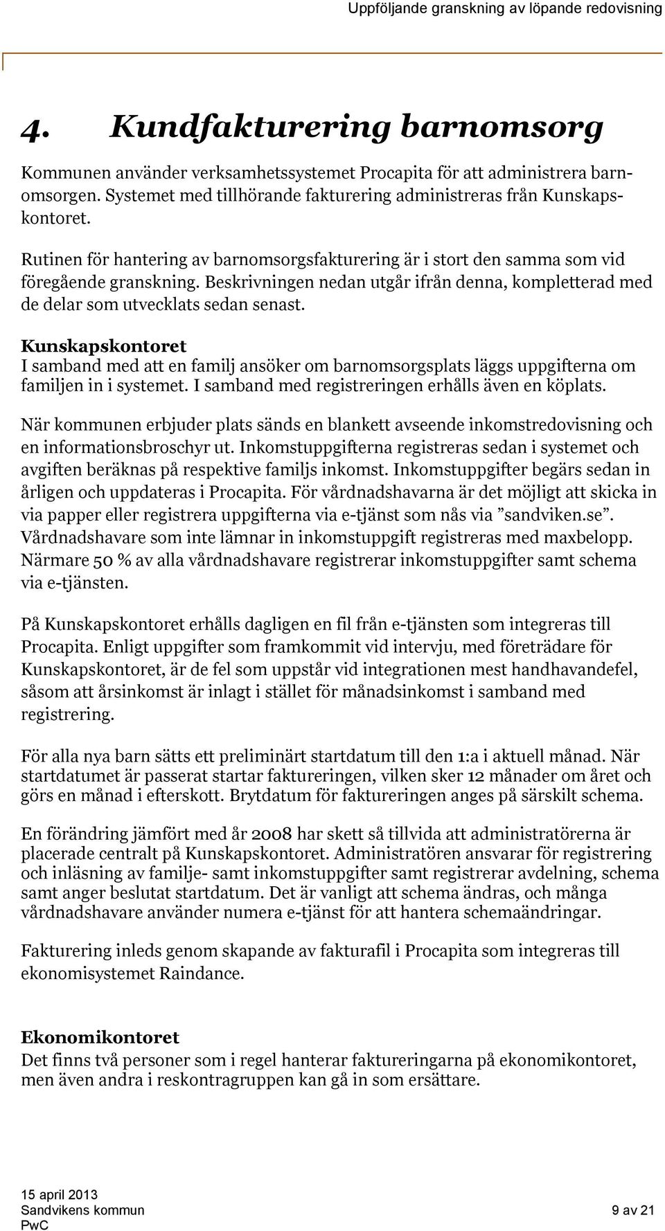 Kunskapskontoret I samband med att en familj ansöker om barnomsorgsplats läggs uppgifterna om familjen in i systemet. I samband med registreringen erhålls även en köplats.