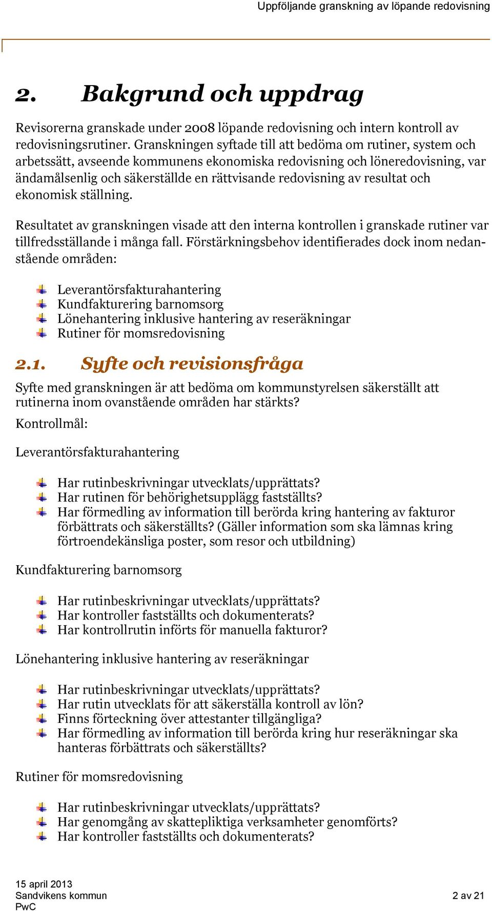 resultat och ekonomisk ställning. Resultatet av granskningen visade att den interna kontrollen i granskade rutiner var tillfredsställande i många fall.