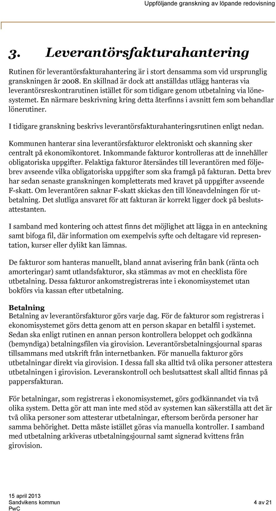 En närmare beskrivning kring detta återfinns i avsnitt fem som behandlar lönerutiner. I tidigare granskning beskrivs leverantörsfakturahanteringsrutinen enligt nedan.