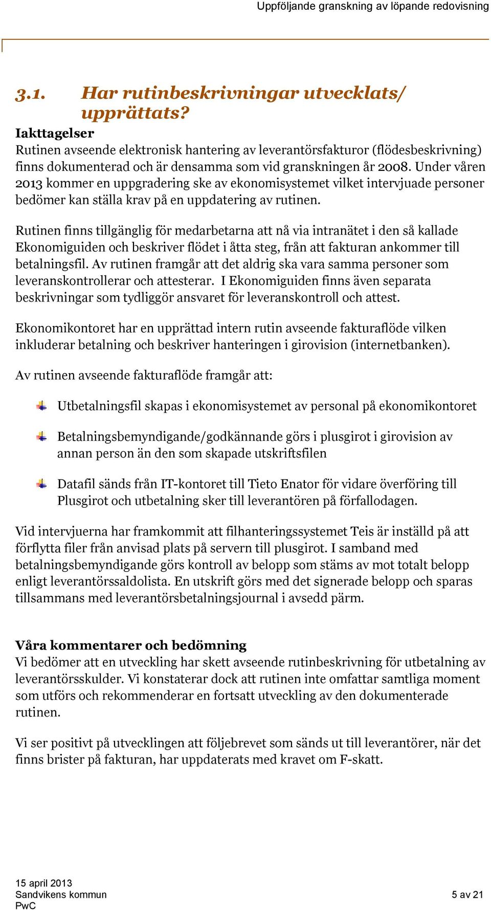 Rutinen finns tillgänglig för medarbetarna att nå via intranätet i den så kallade Ekonomiguiden och beskriver flödet i åtta steg, från att fakturan ankommer till betalningsfil.