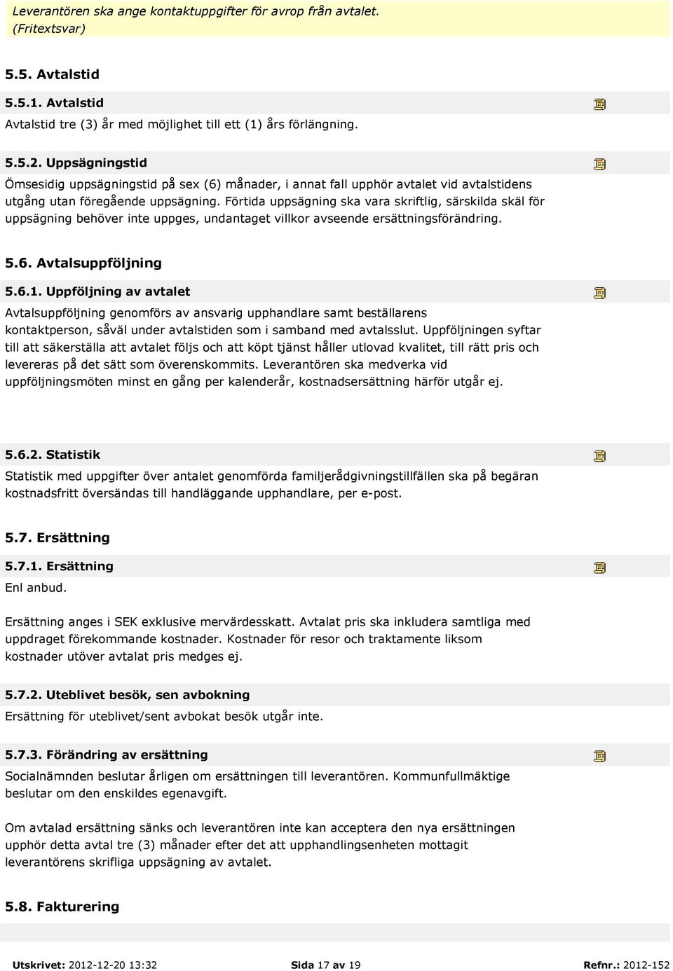 Förtida uppsägning ska vara skriftlig, särskilda skäl för uppsägning behöver inte uppges, undantaget villkor avseende ersättningsförändring. 5.6. Avtalsuppföljning 5.6.1.