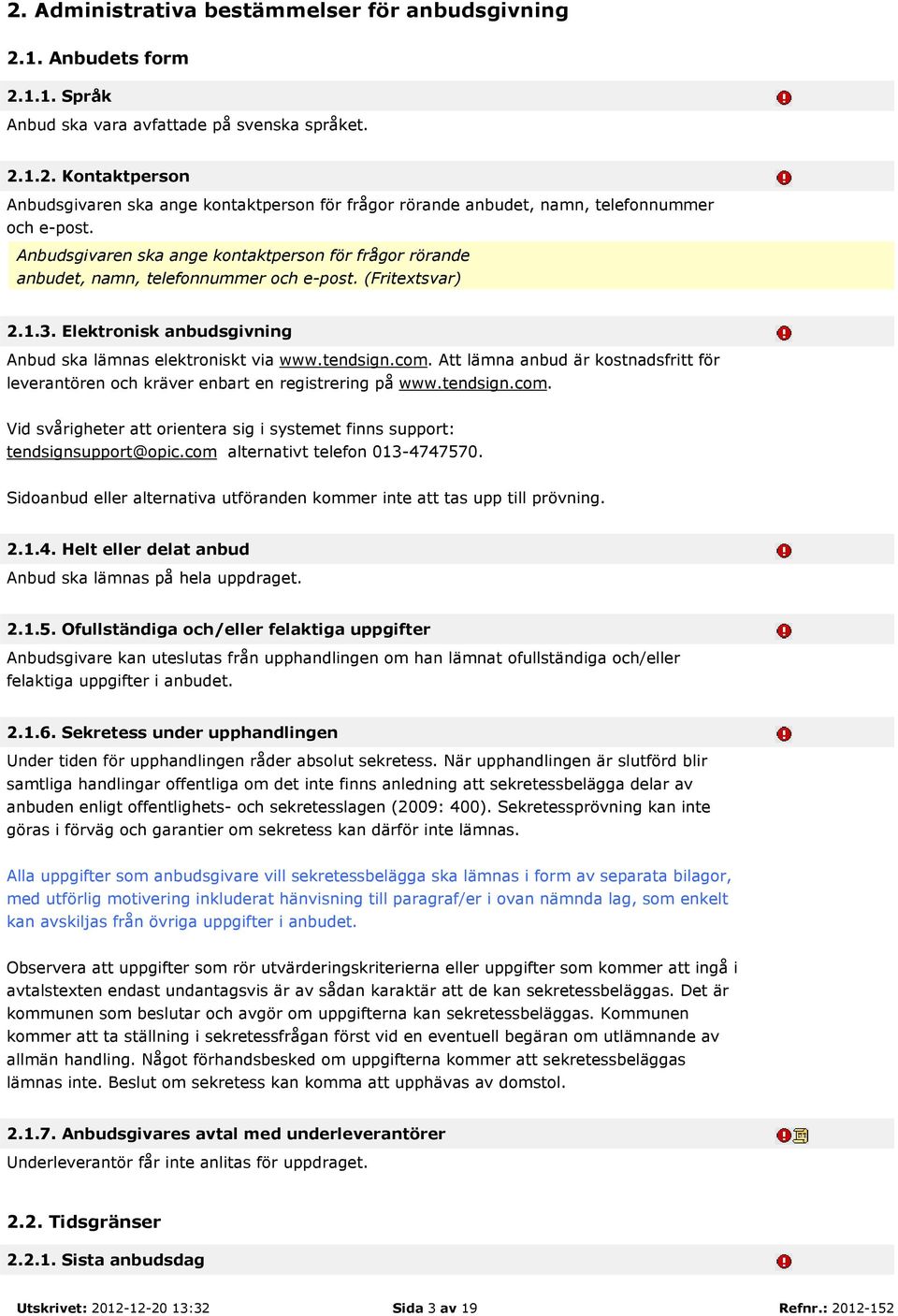 Att lämna anbud är kostnadsfritt för leverantören och kräver enbart en registrering på www.tendsign.com. Vid svårigheter att orientera sig i systemet finns support: tendsignsupport@opic.