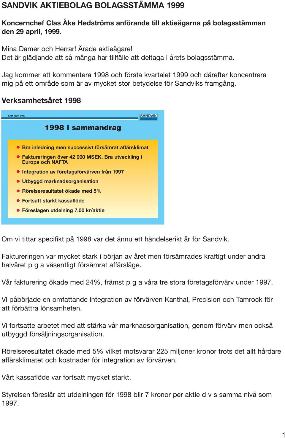 Jag kommer att kommentera 1998 och första kvartalet 1999 och därefter koncentrera mig på ett område som är av mycket stor betydelse för Sandviks framgång.