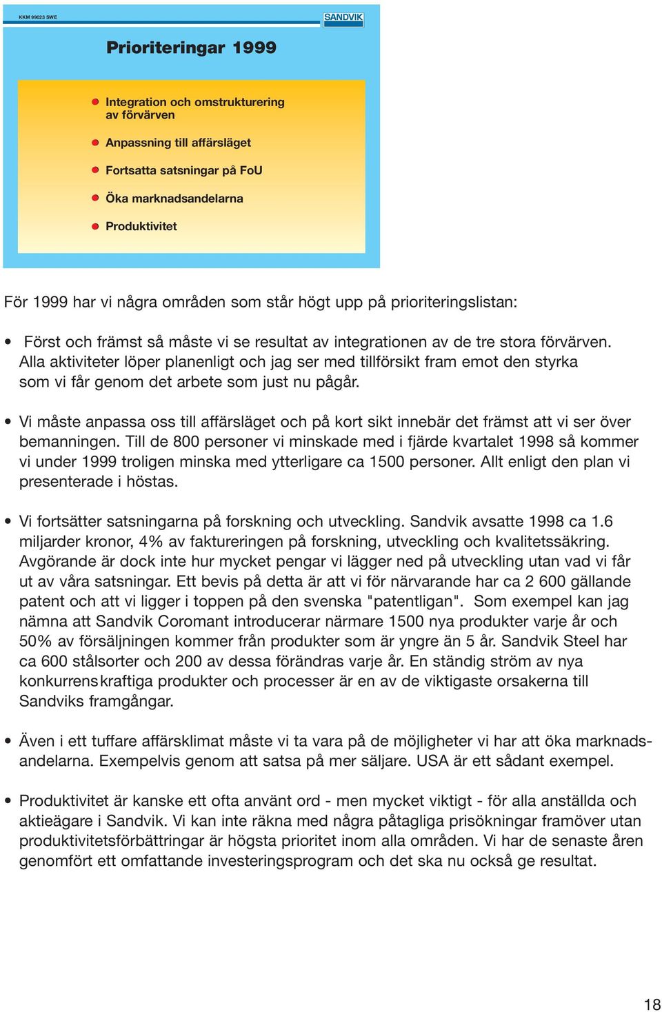 Alla aktiviteter löper planenligt och jag ser med tillförsikt fram emot den styrka som vi får genom det arbete som just nu pågår.