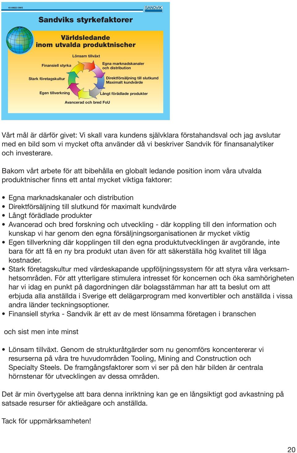 bild som vi mycket ofta använder då vi beskriver Sandvik för finansanalytiker och investerare.