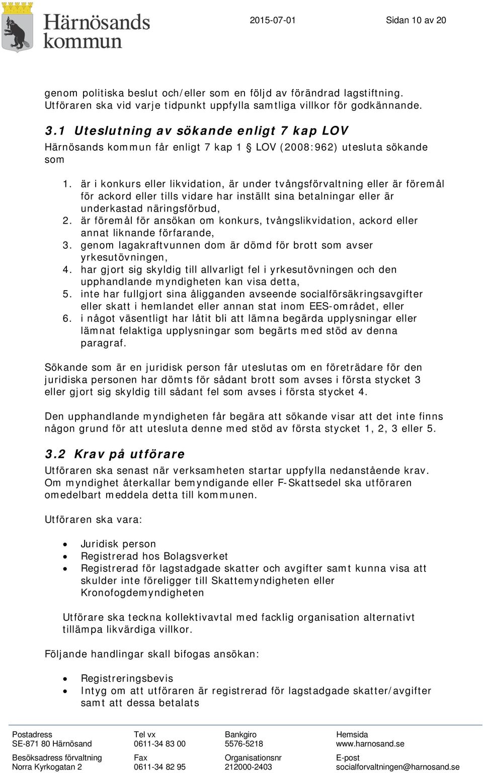 är i konkurs eller likvidation, är under tvångsförvaltning eller är föremål för ackord eller tills vidare har inställt sina betalningar eller är underkastad näringsförbud, 2.