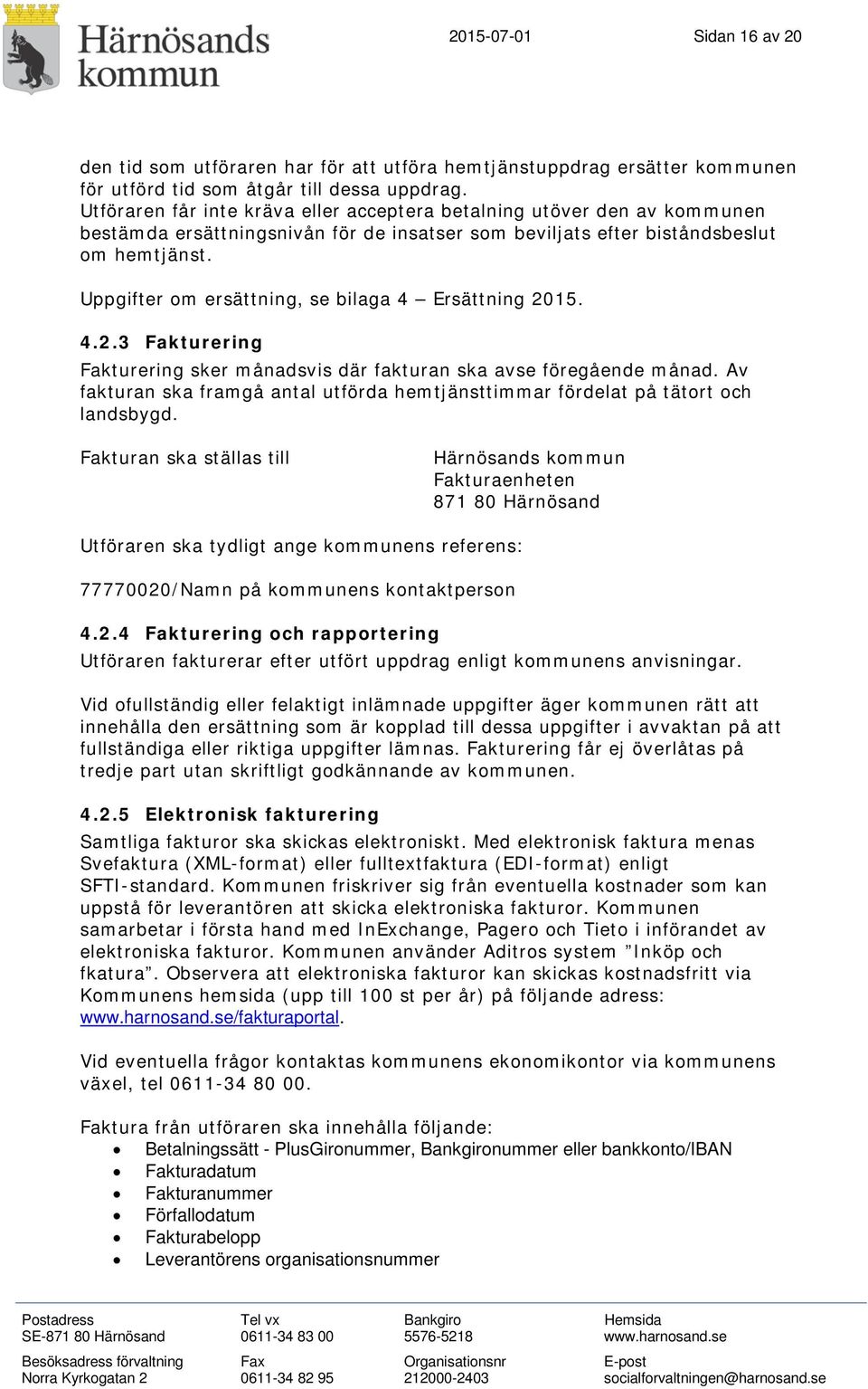 Uppgifter om ersättning, se bilaga 4 Ersättning 2015. 4.2.3 Fakturering Fakturering sker månadsvis där fakturan ska avse föregående månad.