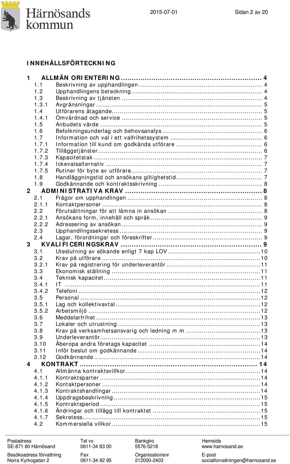 .. 6 1.7.2 Tilläggstjänster... 6 1.7.3 Kapacitetstak... 7 1.7.4 Ickevalsalternativ... 7 1.7.5 Rutiner för byte av utförare... 7 1.8 Handläggningstid och ansökans giltighetstid... 7 1.9 Godkännande och kontraktsskrivning.