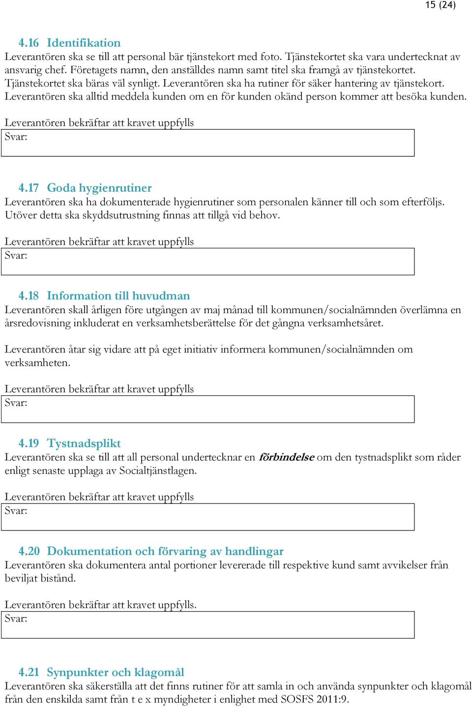 Leverantören ska alltid meddela kunden om en för kunden okänd person kommer att besöka kunden. 4.