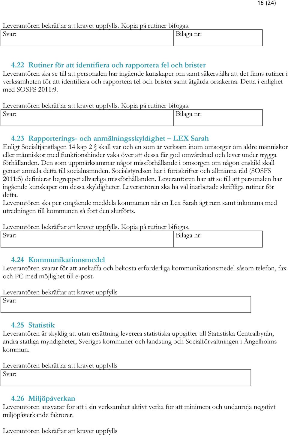 identifiera och rapportera fel och brister samt åtgärda orsakerna. Detta i enlighet med SOSFS 2011:9.. Kopia på rutiner bifogas. Bilaga nr: 4.