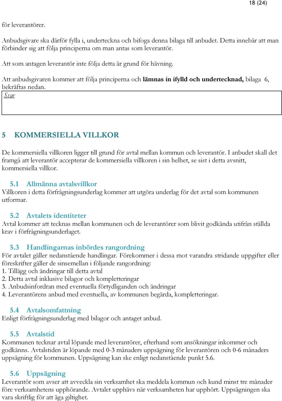 Svar 5 KOMMERSIELLA VILLKOR De kommersiella villkoren ligger till grund för avtal mellan kommun och leverantör.