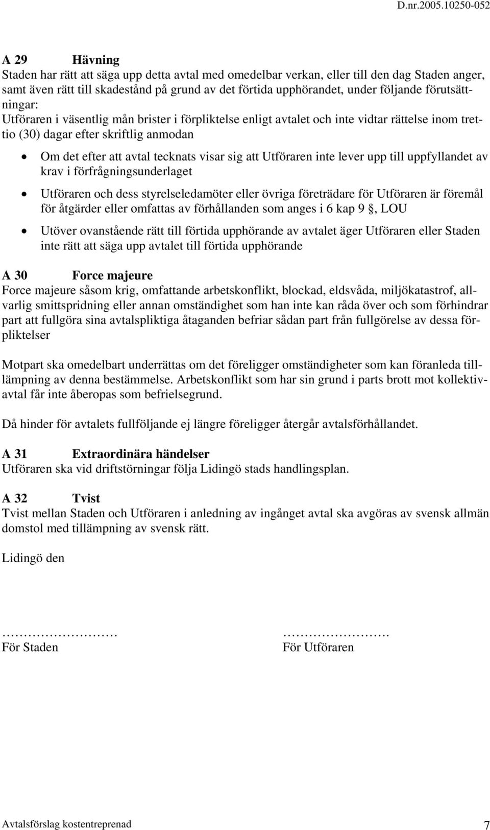 Utföraren inte lever upp till uppfyllandet av krav i förfrågningsunderlaget Utföraren och dess styrelseledamöter eller övriga företrädare för Utföraren är föremål för åtgärder eller omfattas av