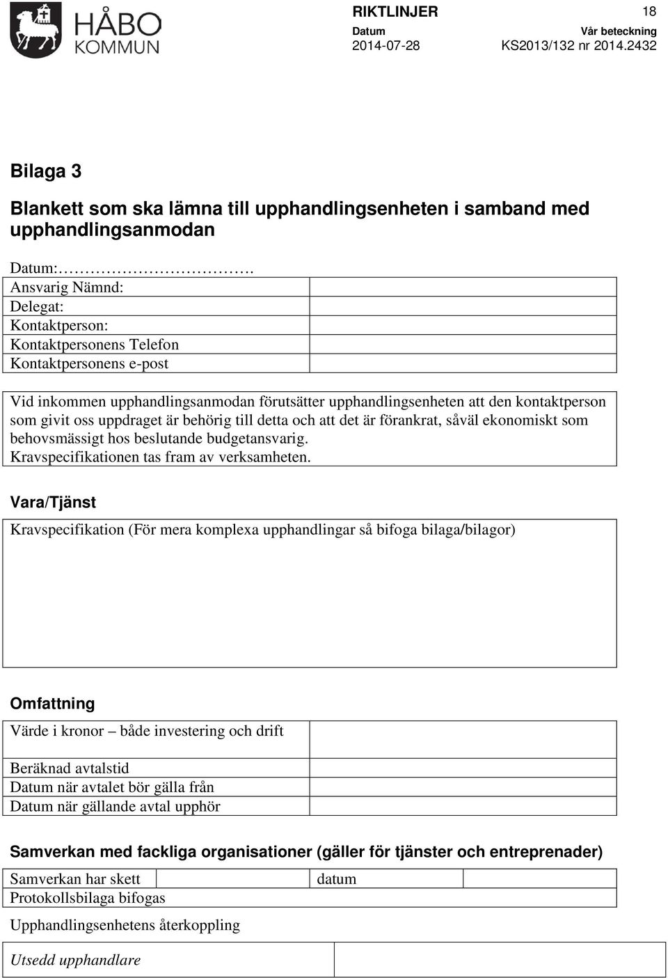 är behörig till detta och att det är förankrat, såväl ekonomiskt som behovsmässigt hos beslutande budgetansvarig. Kravspecifikationen tas fram av verksamheten.