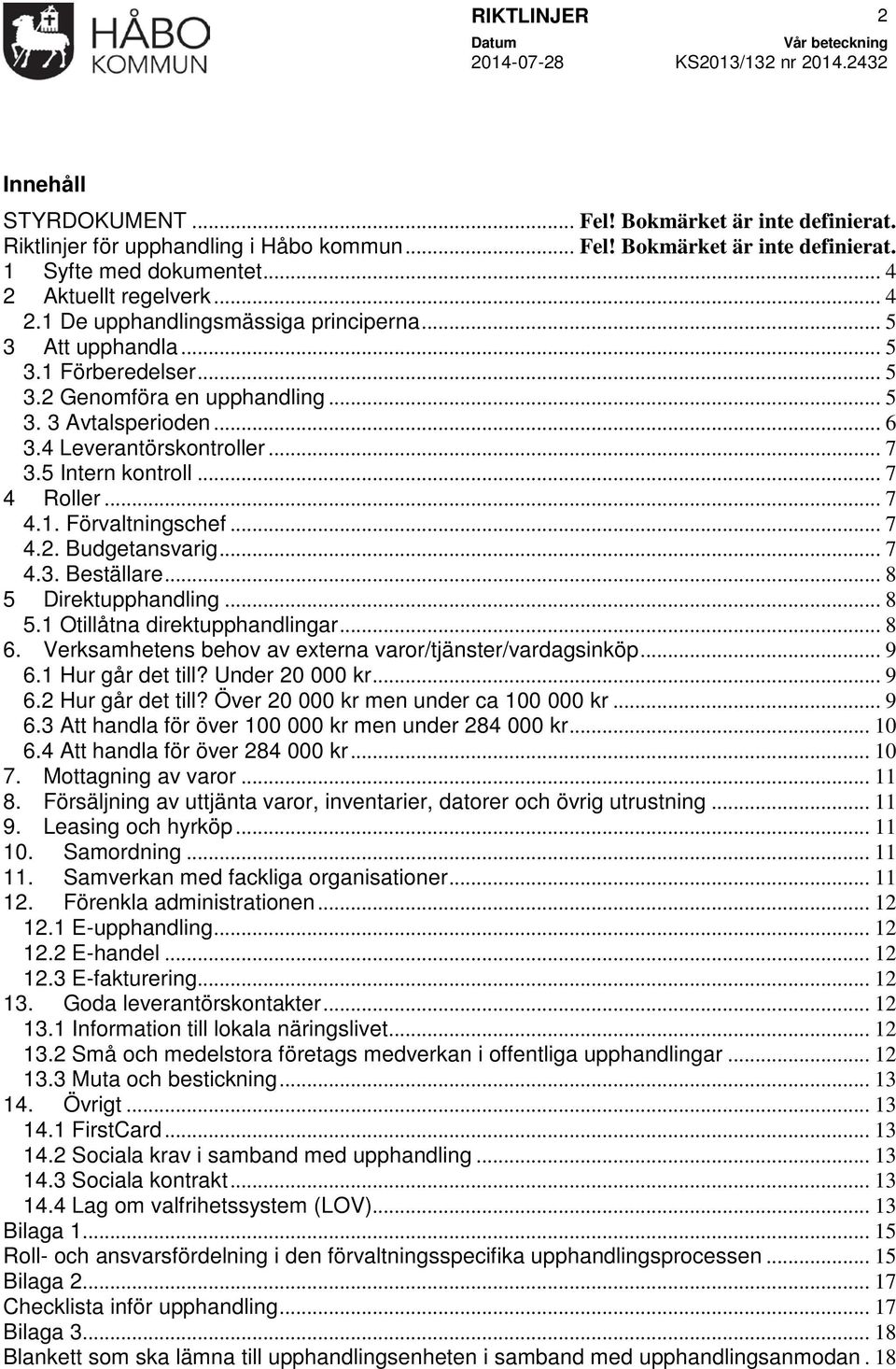 5 Intern kontroll... 7 4 Roller... 7 4.1. Förvaltningschef... 7 4.2. Budgetansvarig... 7 4.3. Beställare... 8 5 Direktupphandling... 8 5.1 Otillåtna direktupphandlingar... 8 6.