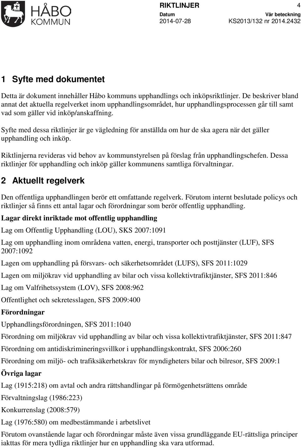 Syfte med dessa riktlinjer är ge vägledning för anställda om hur de ska agera när det gäller upphandling och inköp.