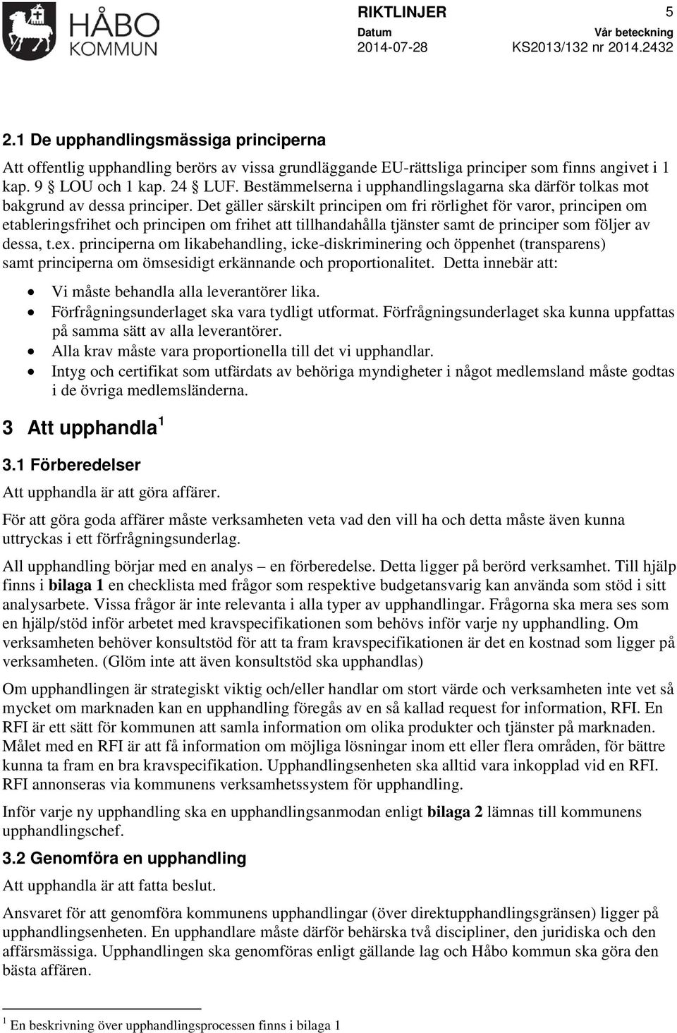 Det gäller särskilt principen om fri rörlighet för varor, principen om etableringsfrihet och principen om frihet att tillhandahålla tjänster samt de principer som följer av dessa, t.ex.